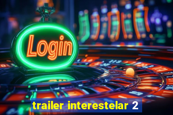 trailer interestelar 2